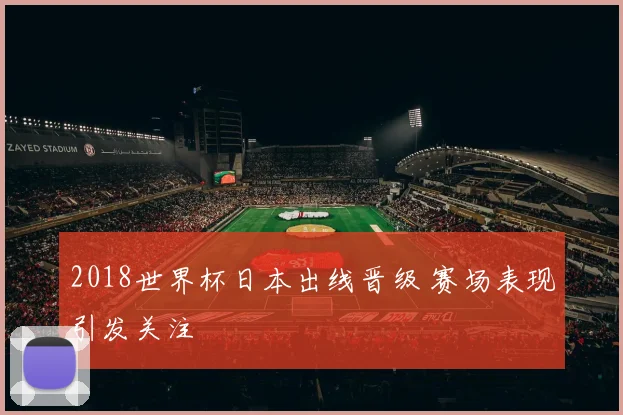 2018世界杯日本出线晋级 赛场表现引发关注