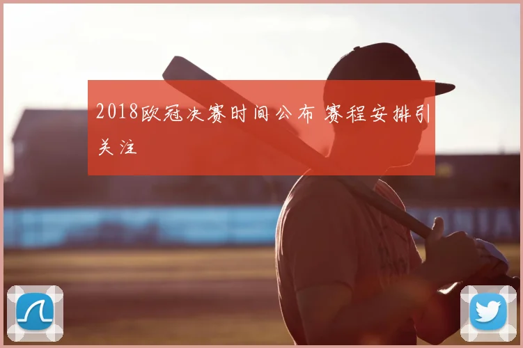2018欧冠决赛时间公布 赛程安排引关注